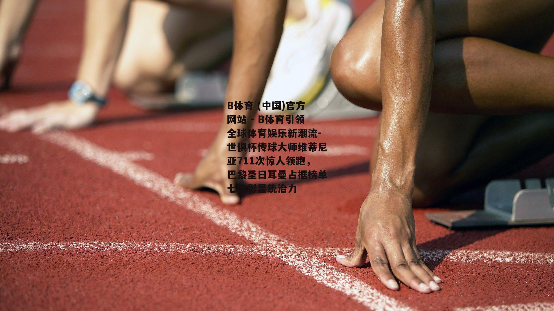 世俱杯传球大师维蒂尼亚711次惊人领跑，巴黎圣日耳曼占据榜单七席彰显统治力